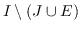 $I\setminus (J\cup E)$