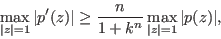 \begin{displaymath}
\nonumber
\max_{\vert z\vert=1} \vert p'(z)\vert \geq \frac{n}{1+k^n} \max_{\vert z\vert=1}\vert p(z)\vert,
\end{displaymath}