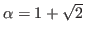 $\alpha=1+\sqrt{2}$