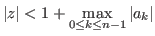 $\displaystyle \vert z\vert < 1 + \max_{0\leq k \leq n-1} \vert a_k\vert$
