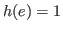 $h(e)=1$
