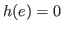$h(e)=0$