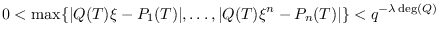 $\displaystyle 0 < \max\{ \vert Q(T) \xi - P_1 (T)\vert, \ldots , \vert Q(T) \xi^n - P_n (T)\vert
\} < q^{-\lambda \deg(Q)}
$