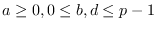 $a \geq 0, 0 \leq b,d \leq
p-1$